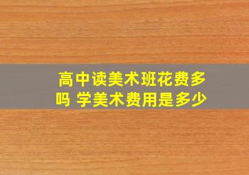 高中读美术班花费多吗 学美术费用是多少